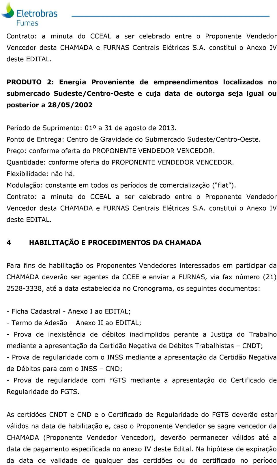 de 2013. Ponto de Entrega: Centro de Gravidade do Submercado Sudeste/Centro-Oeste. Preço: conforme oferta do PROPONENTE VENDEDOR VENCEDOR. Quantidade: conforme oferta do PROPONENTE VENDEDOR VENCEDOR.