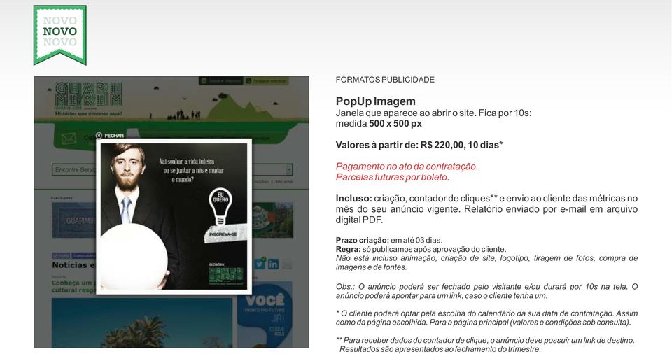 Não está incluso animação, criação de site, logotipo, tiragem de fotos, compra de Obs.: O anúncio poderá ser fechado pelo visitante e/ou durará por 10s na tela.