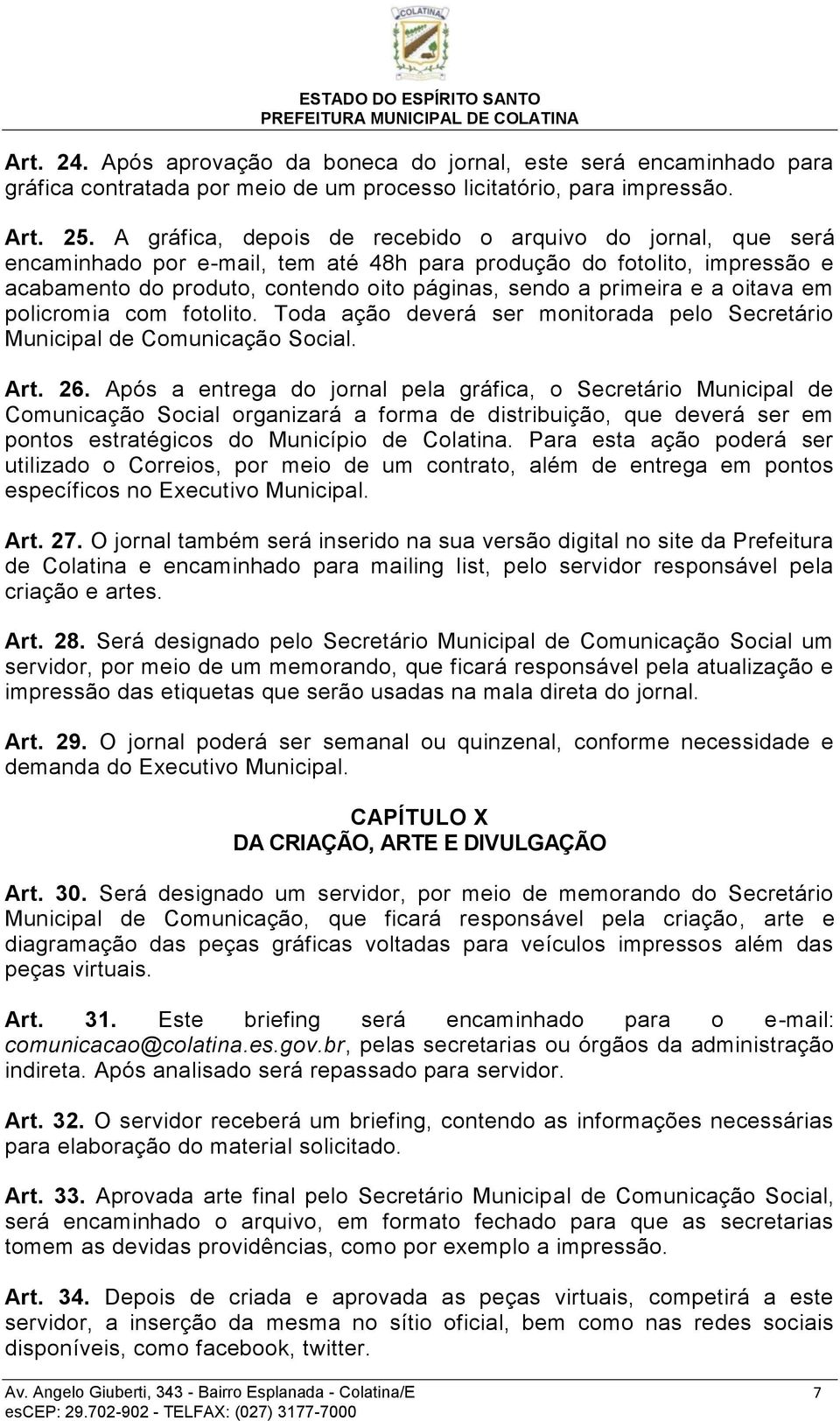 a oitava em policromia com fotolito. Toda ação deverá ser monitorada pelo Secretário Municipal de Comunicação Social. Art. 26.