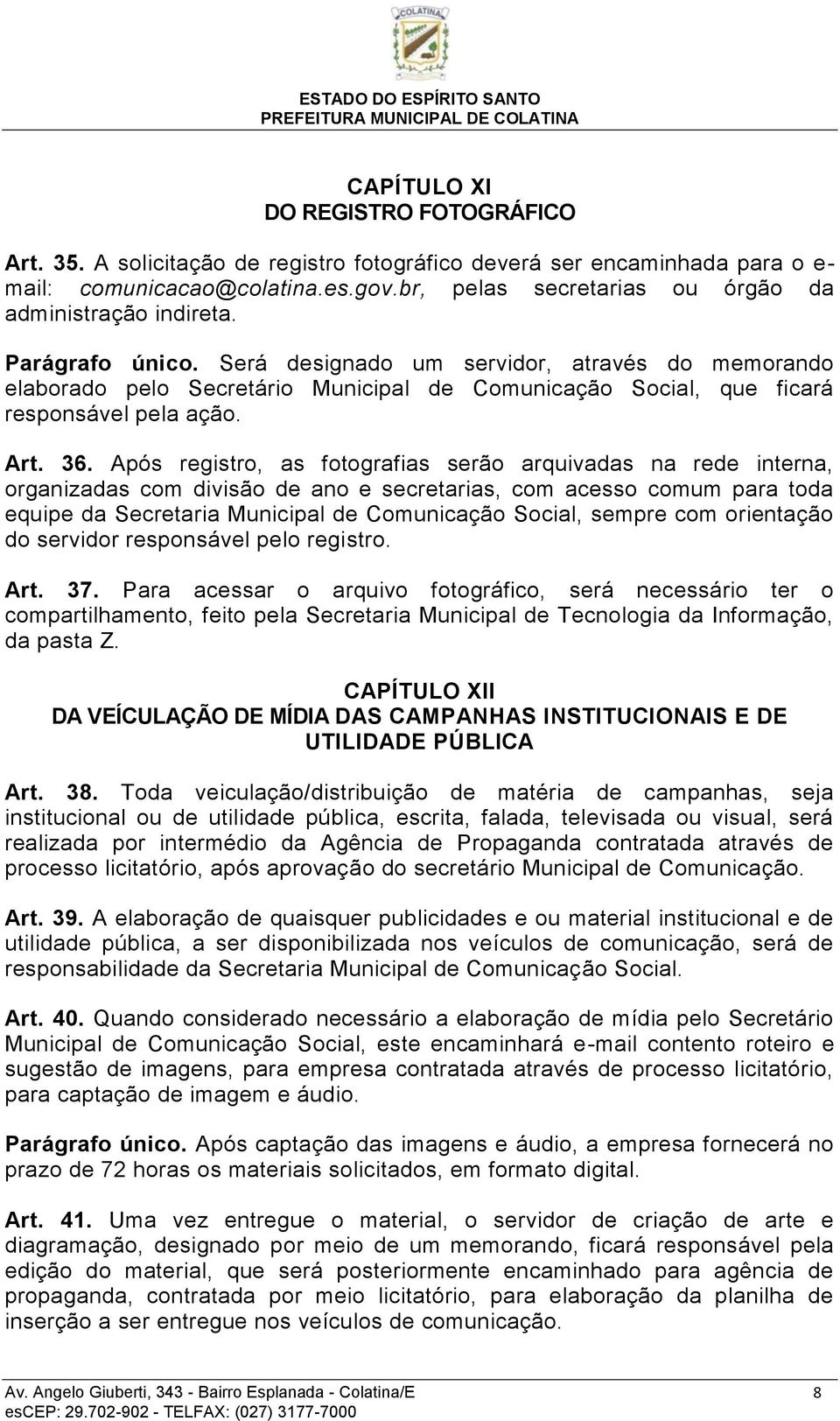 Será designado um servidor, através do memorando elaborado pelo Secretário Municipal de Comunicação Social, que ficará responsável pela ação. Art. 36.