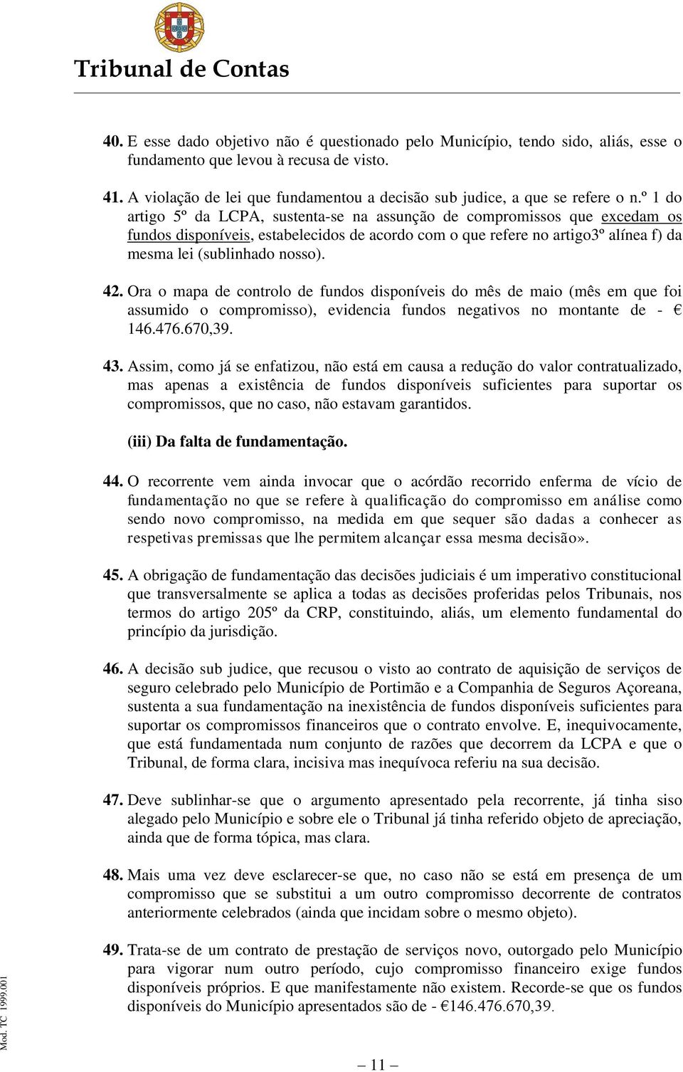 º 1 do artigo 5º da LCPA, sustenta-se na assunção de compromissos que excedam os fundos disponíveis, estabelecidos de acordo com o que refere no artigo3º alínea f) da mesma lei (sublinhado nosso). 42.