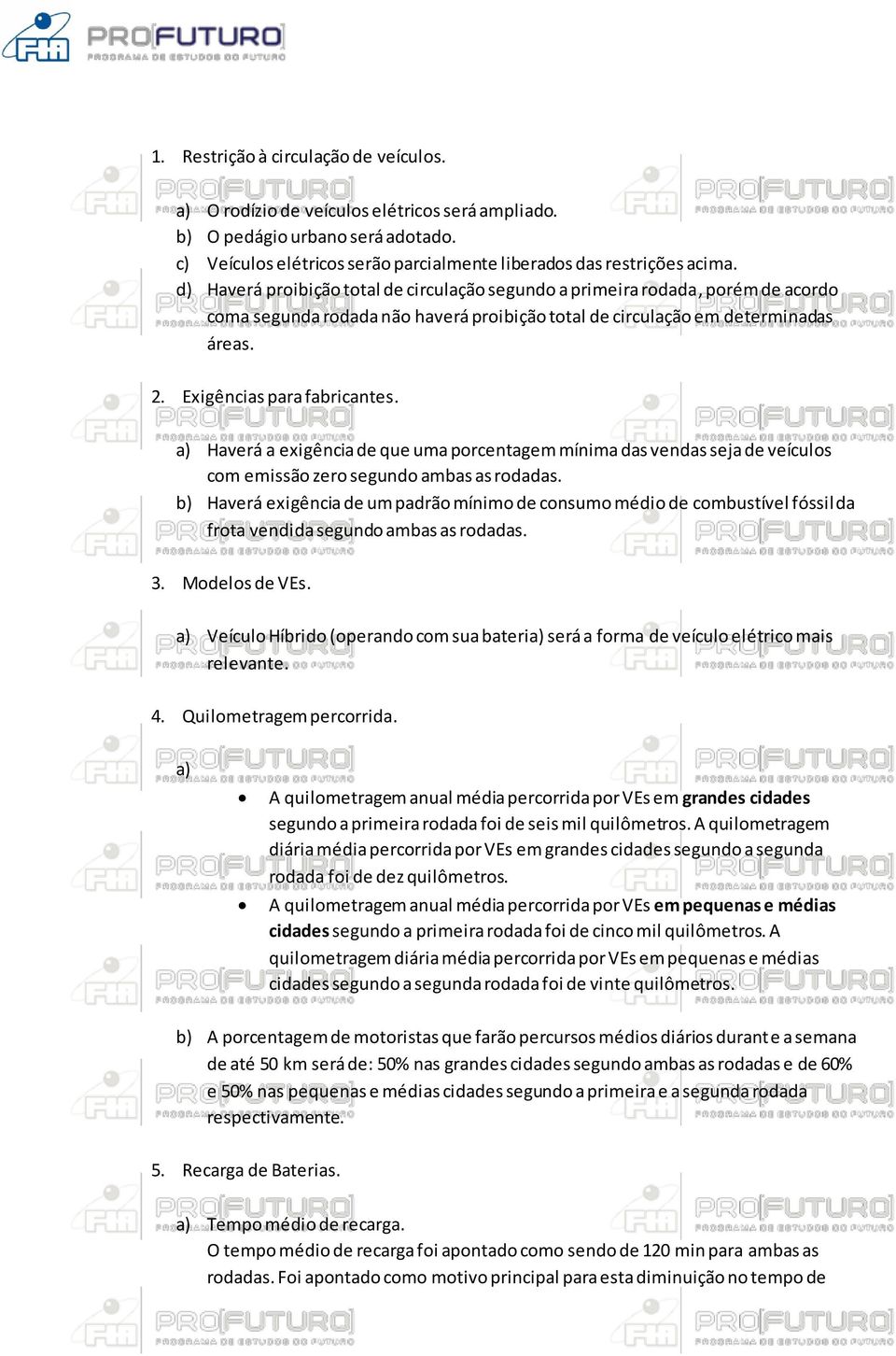 a) Haverá a exigência de que uma porcentagem mínima das vendas seja de veículos com emissão zero segundo ambas as rodadas.