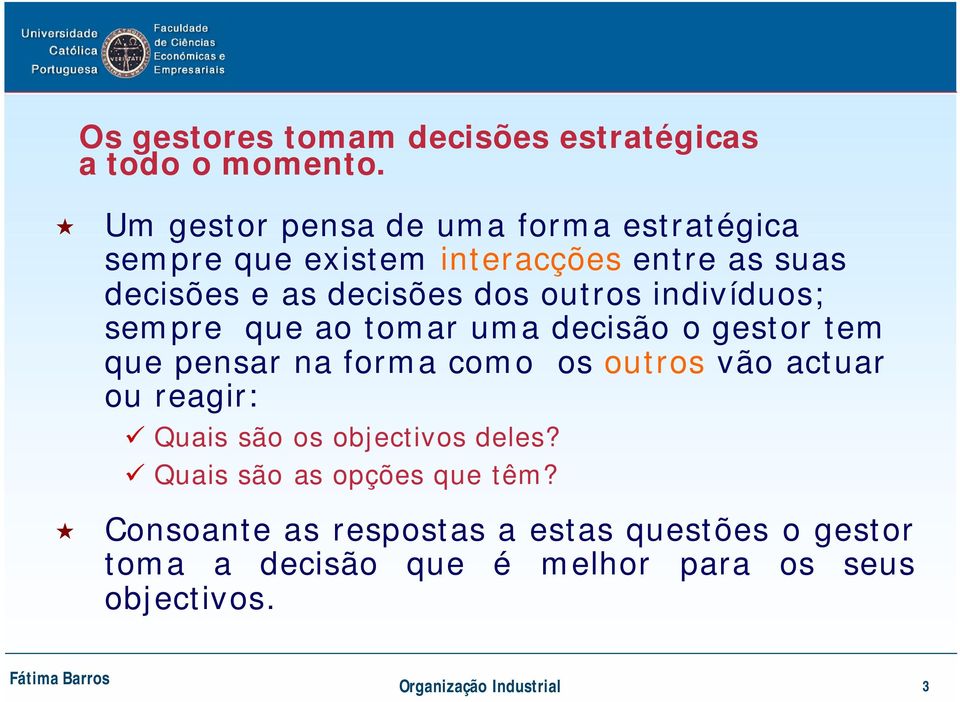 indivíduos; sempre que ao tomar uma decisão o gestor tem que pensar na forma como os outros vão actuar ou reagir: Quais