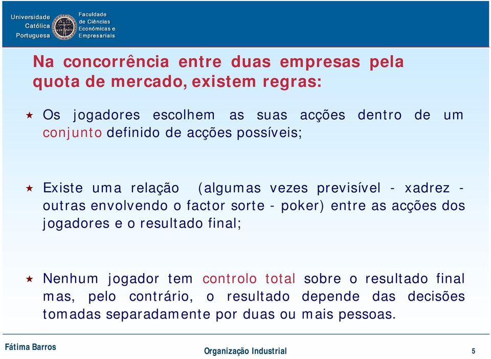 sorte - poker) entre as acções dos jogadores e o resultado final; Nenhum jogador tem controlo total sobre o resultado final