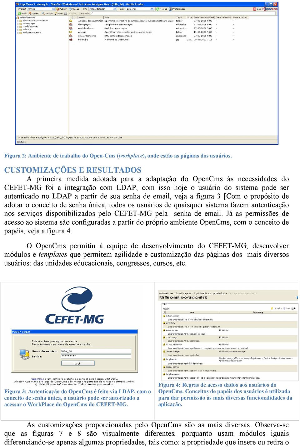 a partir de sua senha de email, veja a figura 3 [Com o propósito de adotar o conceito de senha única, todos os usuários de quaisquer sistema fazem autenticação nos serviços disponibilizados pelo