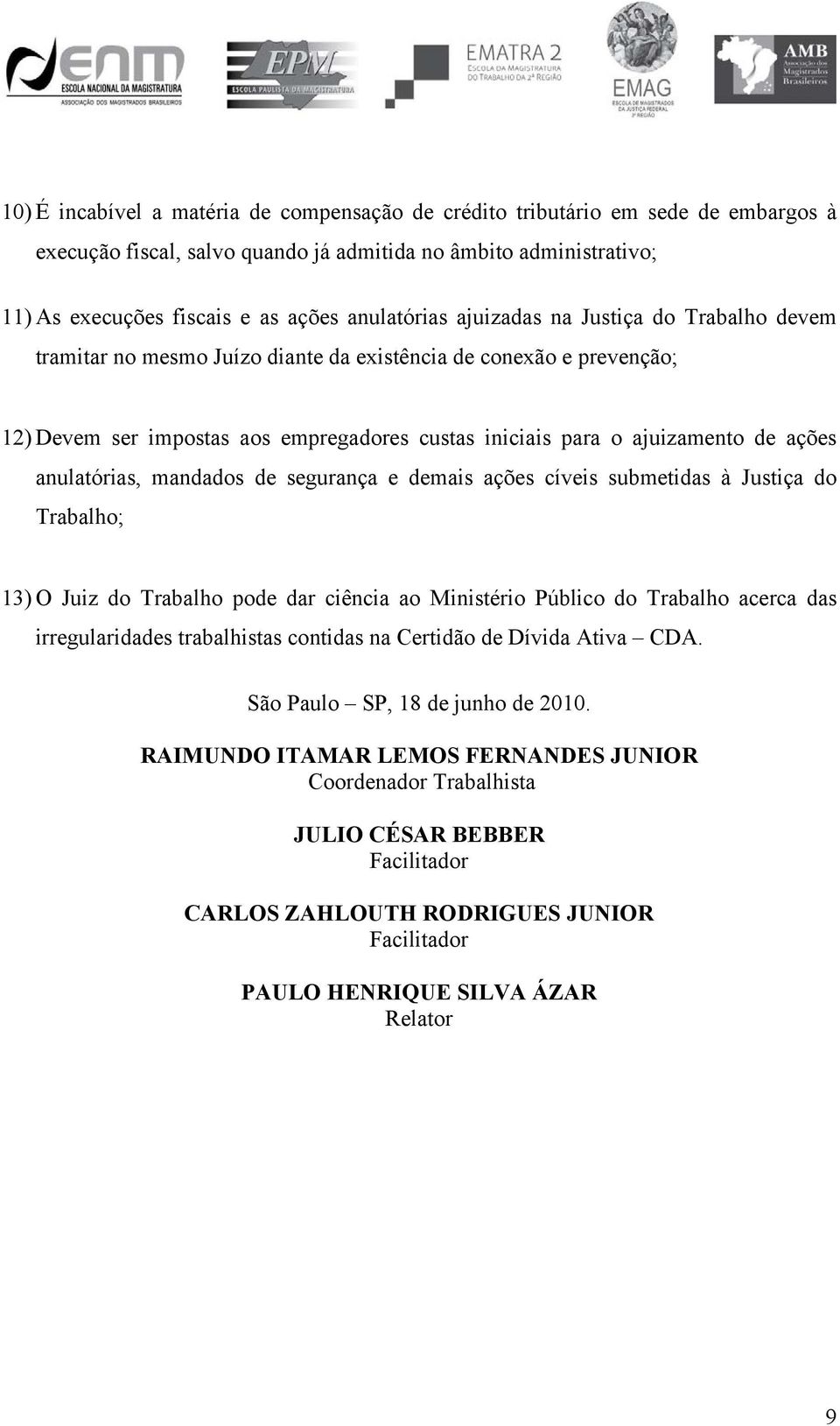 ações anulatórias, mandados de segurança e demais ações cíveis submetidas à Justiça do Trabalho; 13) O Juiz do Trabalho pode dar ciência ao Ministério Público do Trabalho acerca das irregularidades