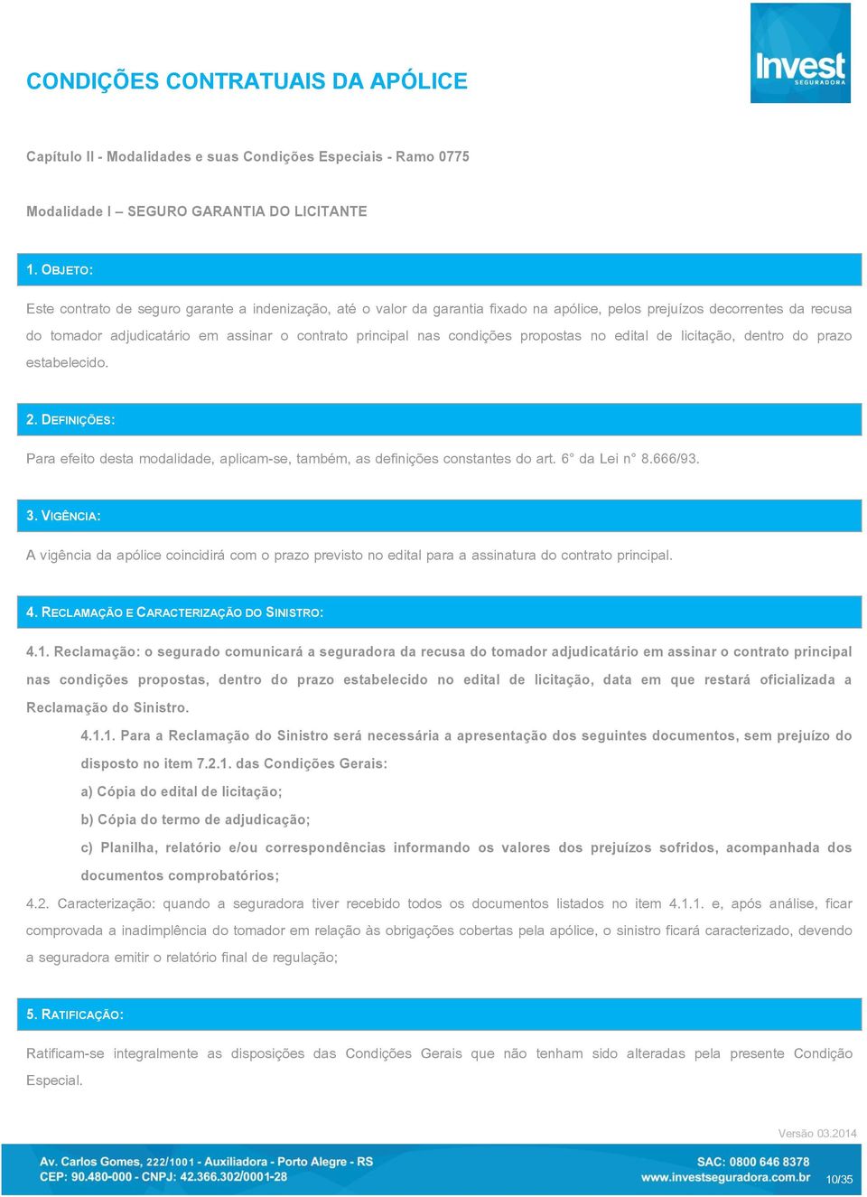 condições propostas no edital de licitação, dentro do prazo estabelecido. 2. DEFINIÇÕES: Para efeito desta modalidade, aplicam-se, também, as definições constantes do art. 6 da Lei n 8.666/93. 3.