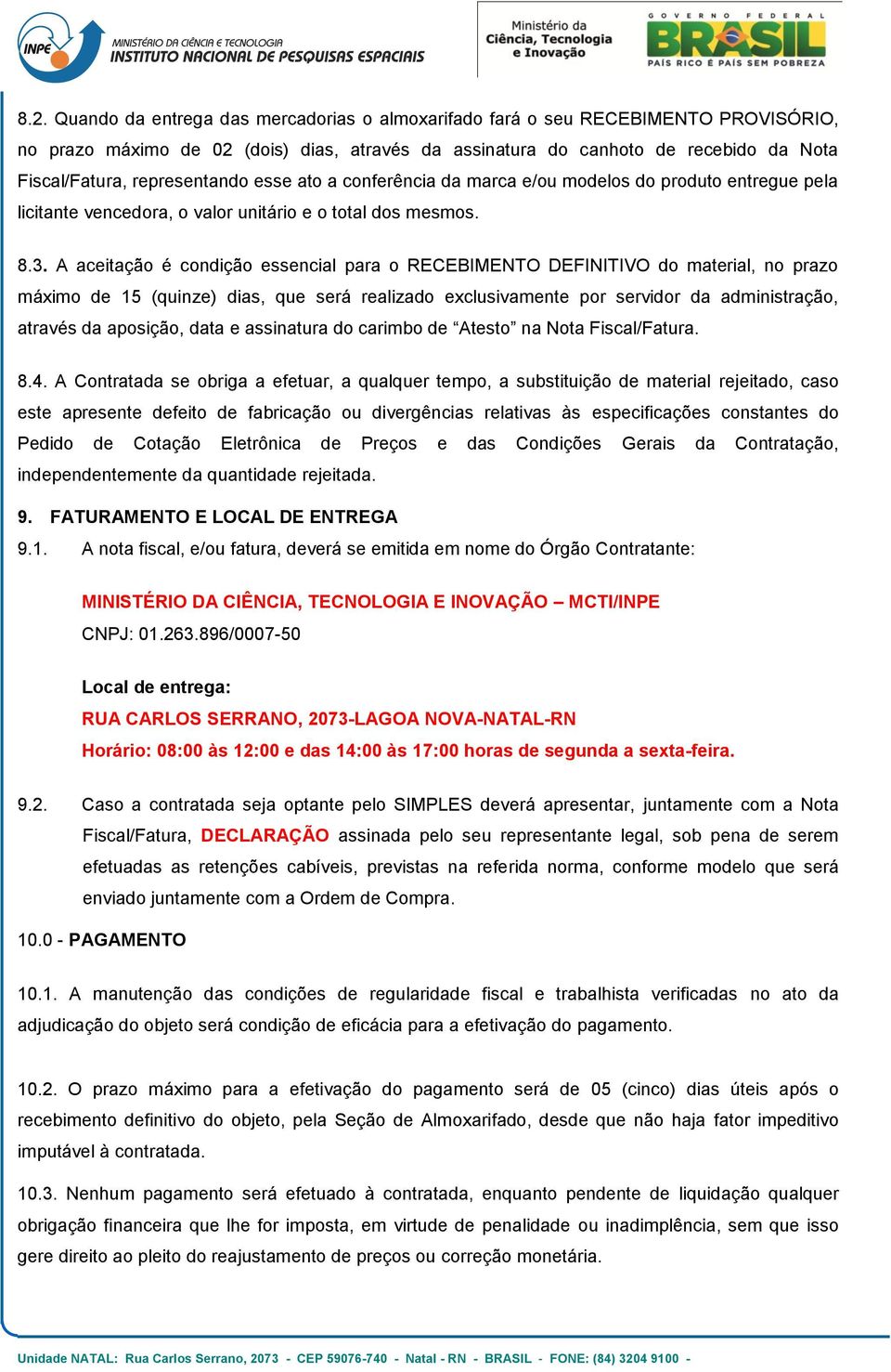 A aceitação é condição essencial para o RECEBIMENTO DEFINITIVO do material, no prazo máximo de 15 (quinze) dias, que será realizado exclusivamente por servidor da administração, através da aposição,