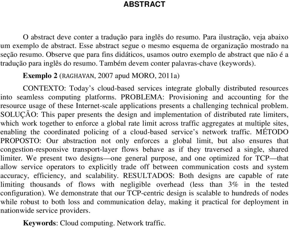 Exemplo 2 (RAGHAVAN, 2007 apud MORO, 2011a) CONTEXTO: Today s cloud-based services integrate globally distributed resources into seamless computing platforms.