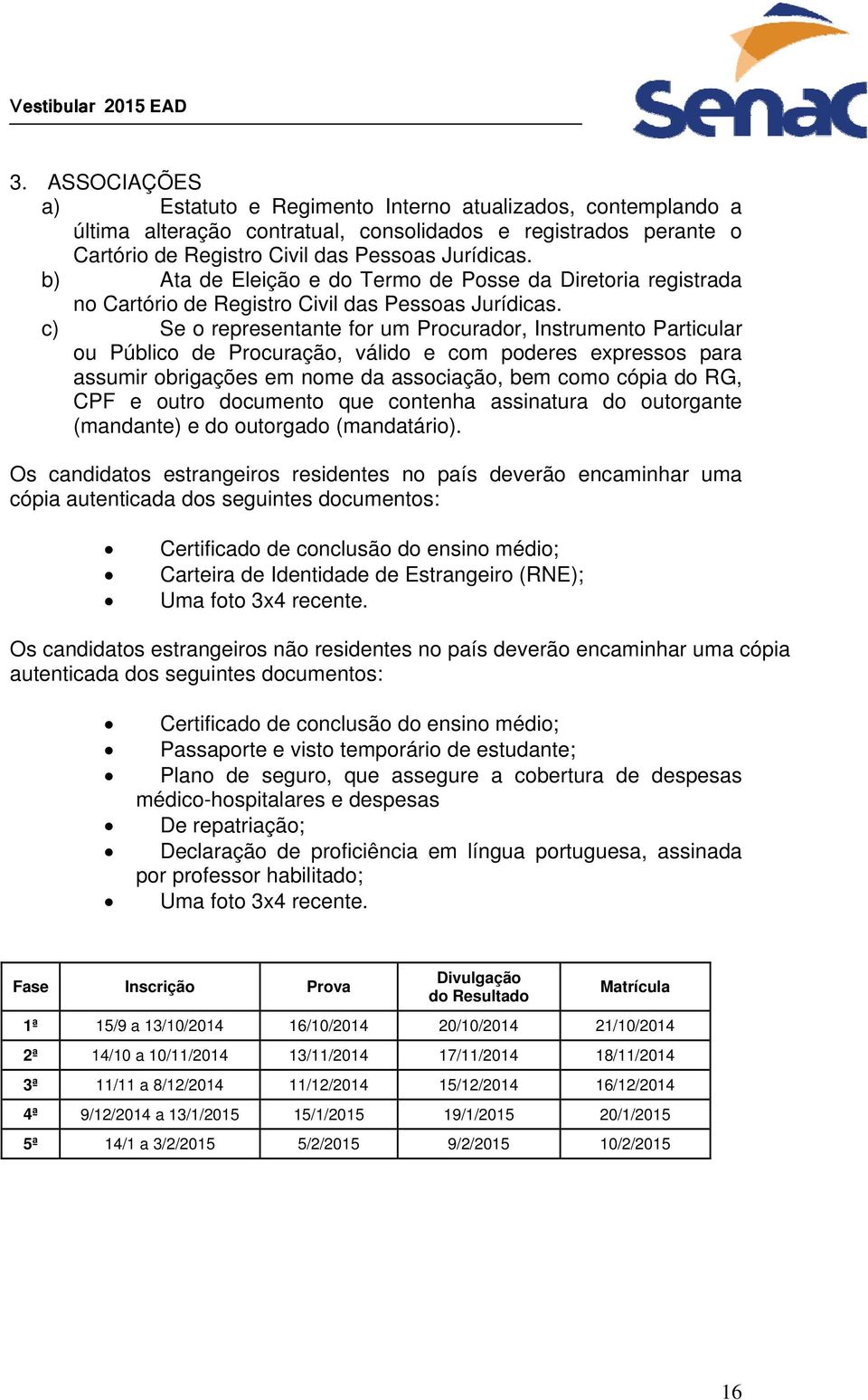 c) Se o representante for um Procurador, Instrumento Particular ou Público de Procuração, válido e com poderes expressos para assumir obrigações em nome da associação, bem como cópia do RG, CPF e