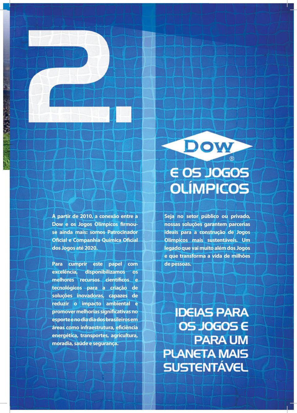 promover melhorias significativas no esporte e no dia dia dos brasileiros em áreas como infraestrutura, eficiência energética, transportes, agricultura, moradia, saúde e segurança.