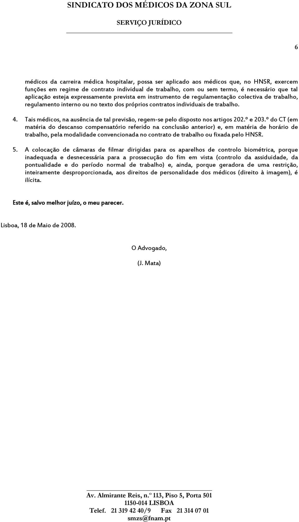 Tais médicos, na ausência de tal previsão, regem-se pelo disposto nos artigos 202.º e 203.