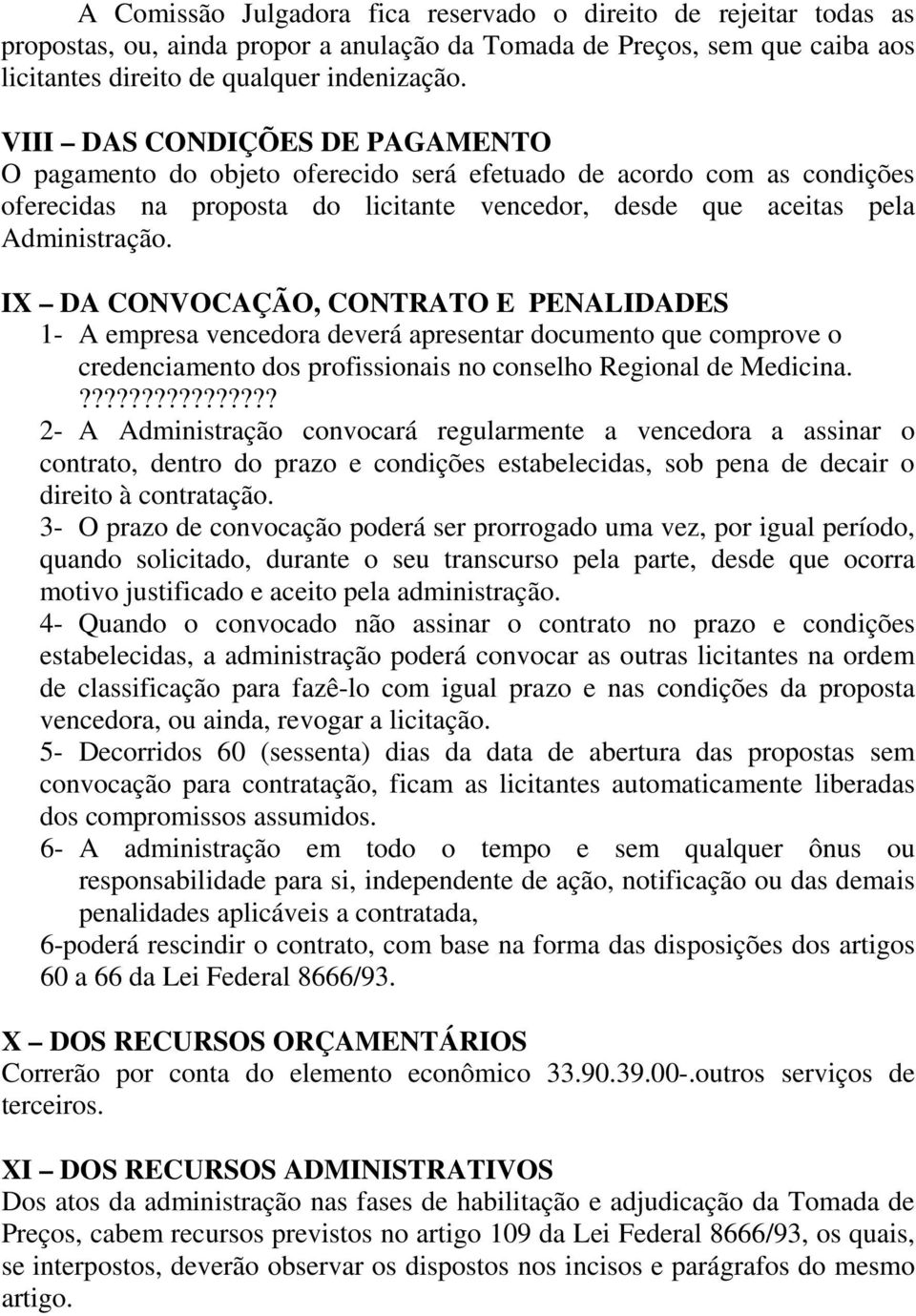 IX DA CONVOCAÇÃO, CONTRATO E PENALIDADES 1- A empresa vencedora deverá apresentar documento que comprove o credenciamento dos profissionais no conselho Regional de Medicina.