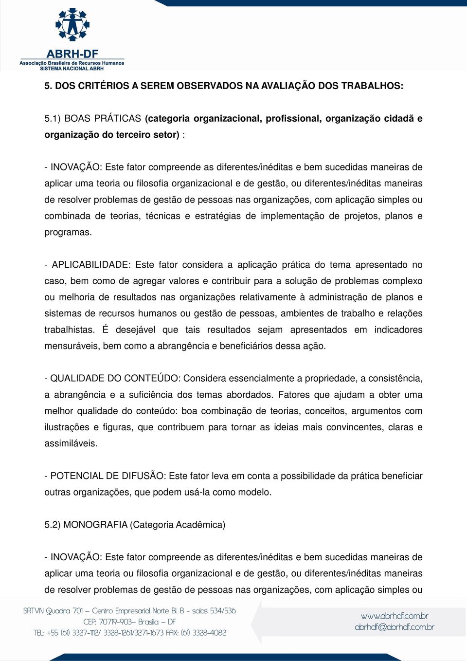 aplicar uma teoria ou filosofia organizacional e de gestão, ou diferentes/inéditas maneiras de resolver problemas de gestão de pessoas nas organizações, com aplicação simples ou combinada de teorias,