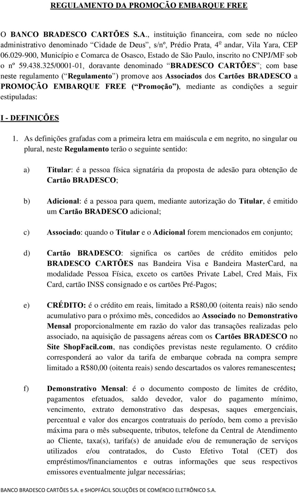 325/0001-01, doravante denominado BRADESCO CARTÕES ; com base neste regulamento ( Regulamento ) promove aos Associados dos Cartões BRADESCO a PROMOÇÃO EMBARQUE FREE ( Promoção ), mediante as