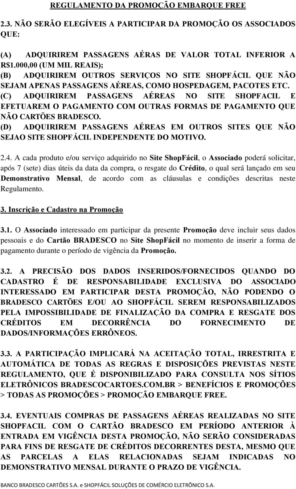 (C) ADQUIRIREM PASSAGENS AÉREAS NO SITE SHOPFACIL E EFETUAREM O PAGAMENTO COM OUTRAS FORMAS DE PAGAMENTO QUE NÃO CARTÕES BRADESCO.