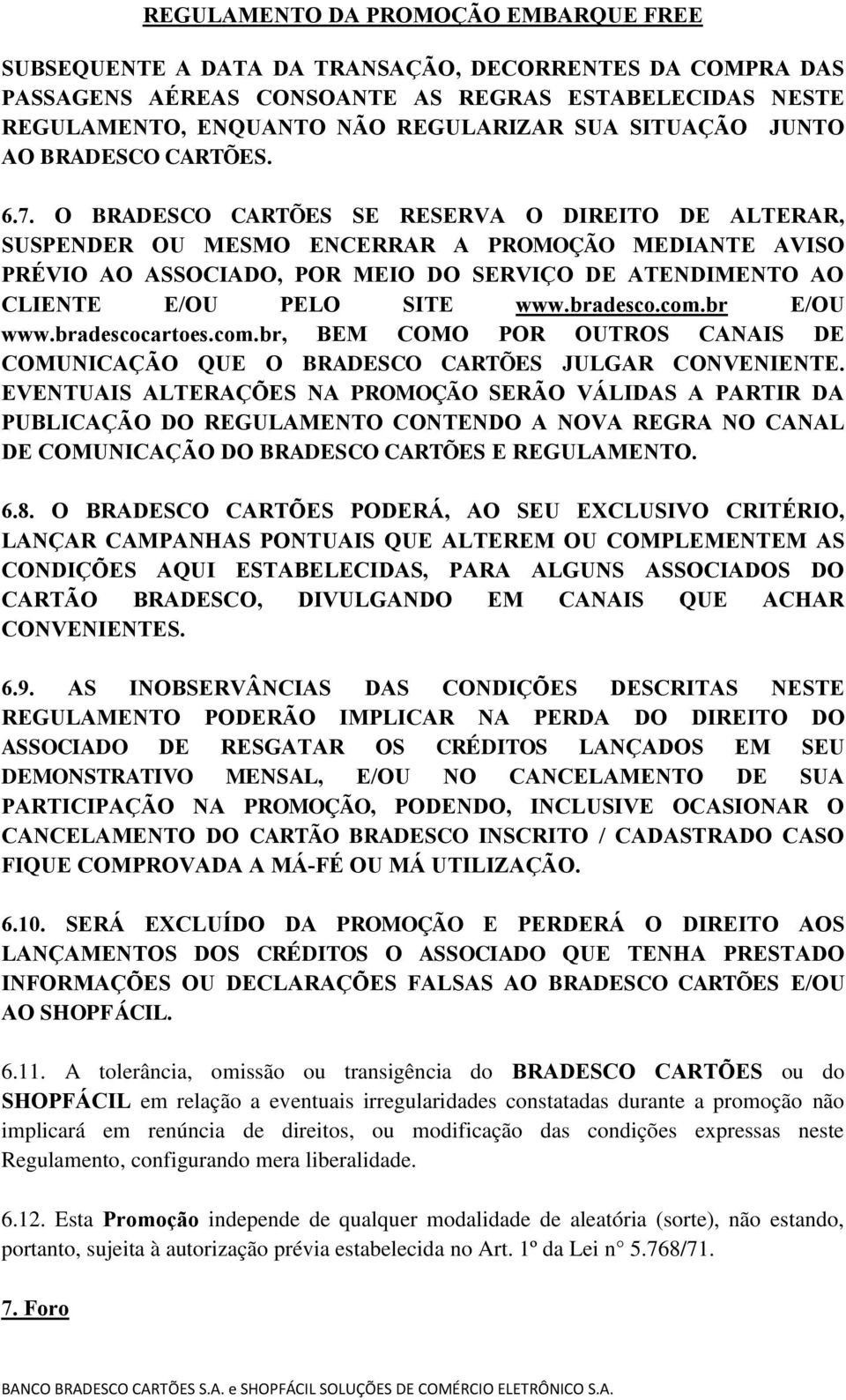 bradesco.com.br E/OU www.bradescocartoes.com.br, BEM COMO POR OUTROS CANAIS DE COMUNICAÇÃO QUE O BRADESCO CARTÕES JULGAR CONVENIENTE.