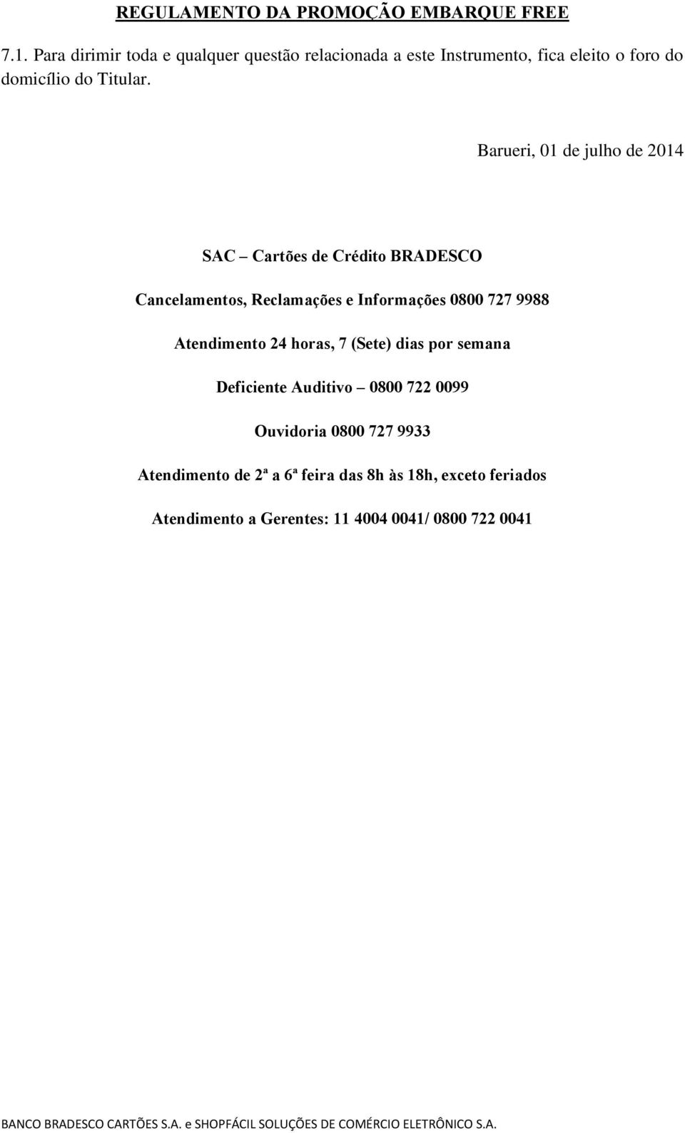 Barueri, 01 de julho de 2014 SAC Cartões de Crédito BRADESCO Cancelamentos, Reclamações e Informações 0800 727