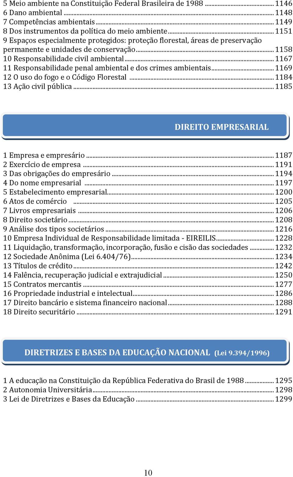 .. 1167 11 Responsabilidade penal ambiental e dos crimes ambientais... 1169 12 O uso do fogo e o Código Florestal... 1184 13 Ação civil pública... 1185 DIREITO EMPRESARIAL 1 Empresa e empresário.