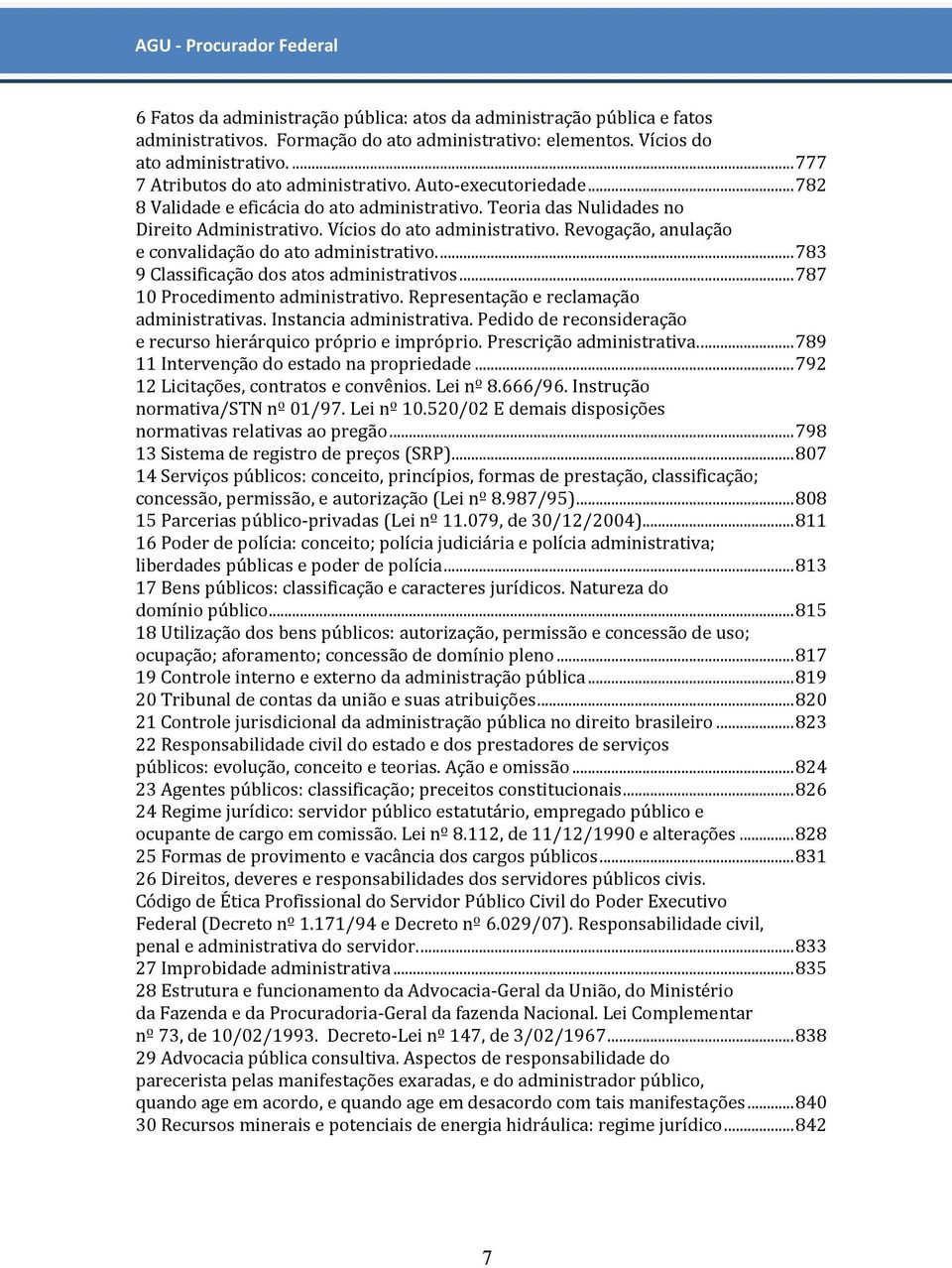 Revogação, anulação e convalidação do ato administrativo.... 783 9 Classificação dos atos administrativos... 787 10 Procedimento administrativo. Representação e reclamação administrativas.