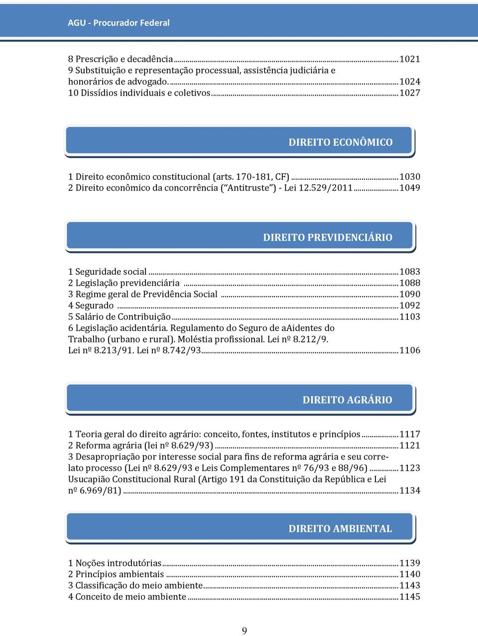 .. 1049 DIREITO PREVIDENCIÁRIO 1 Seguridade social... 1083 2 Legislação previdenciária... 1088 3 Regime geral de Previdência Social... 1090 4 Segurado... 1092 5 Salário de Contribuição.