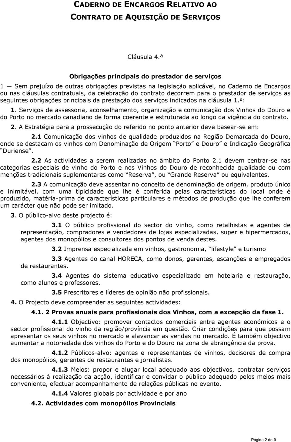 decorrem para o prestador de serviços as seguintes obrigações principais da prestação dos serviços indicados na cláusula 1.ª: 1.