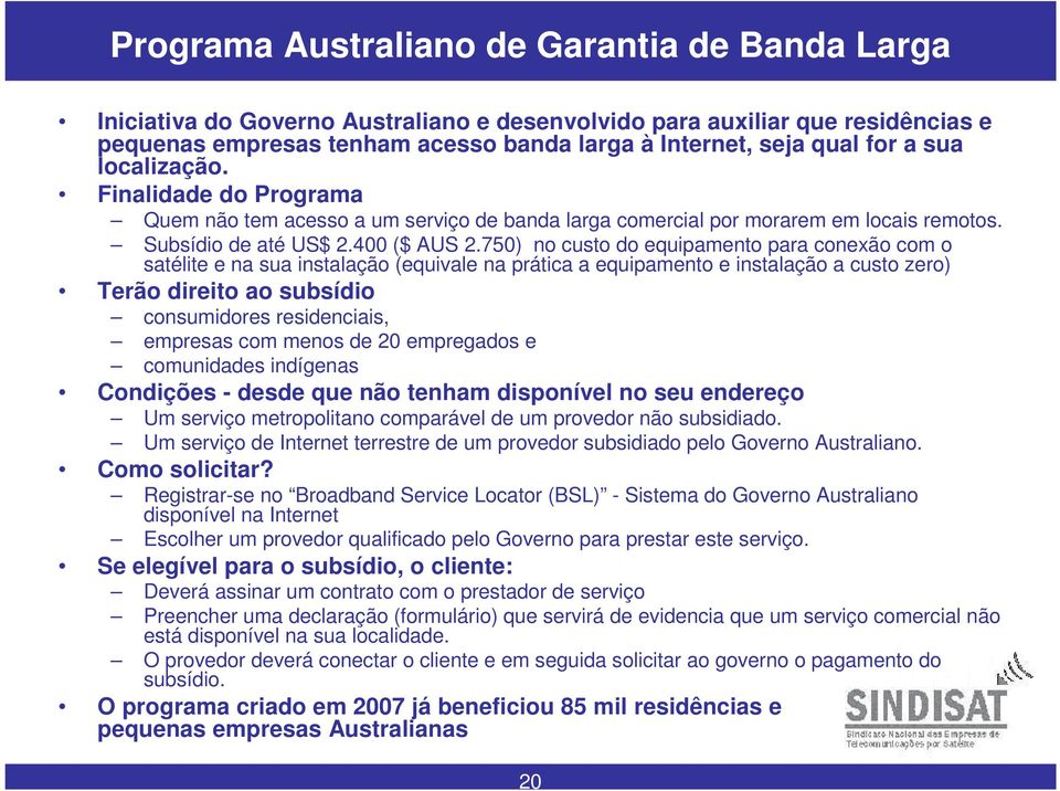 750) no custo do equipamento para conexão com o satélite e na sua instalação (equivale na prática a equipamento e instalação a custo zero) Terão direito ao subsídio consumidores residenciais,