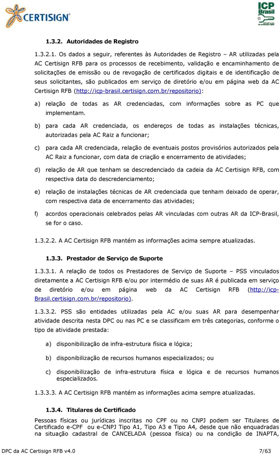 (http://icp-brasil.certisign.com.br/repositorio): a) relação de todas as AR credenciadas, com informações sobre as PC que implementam.