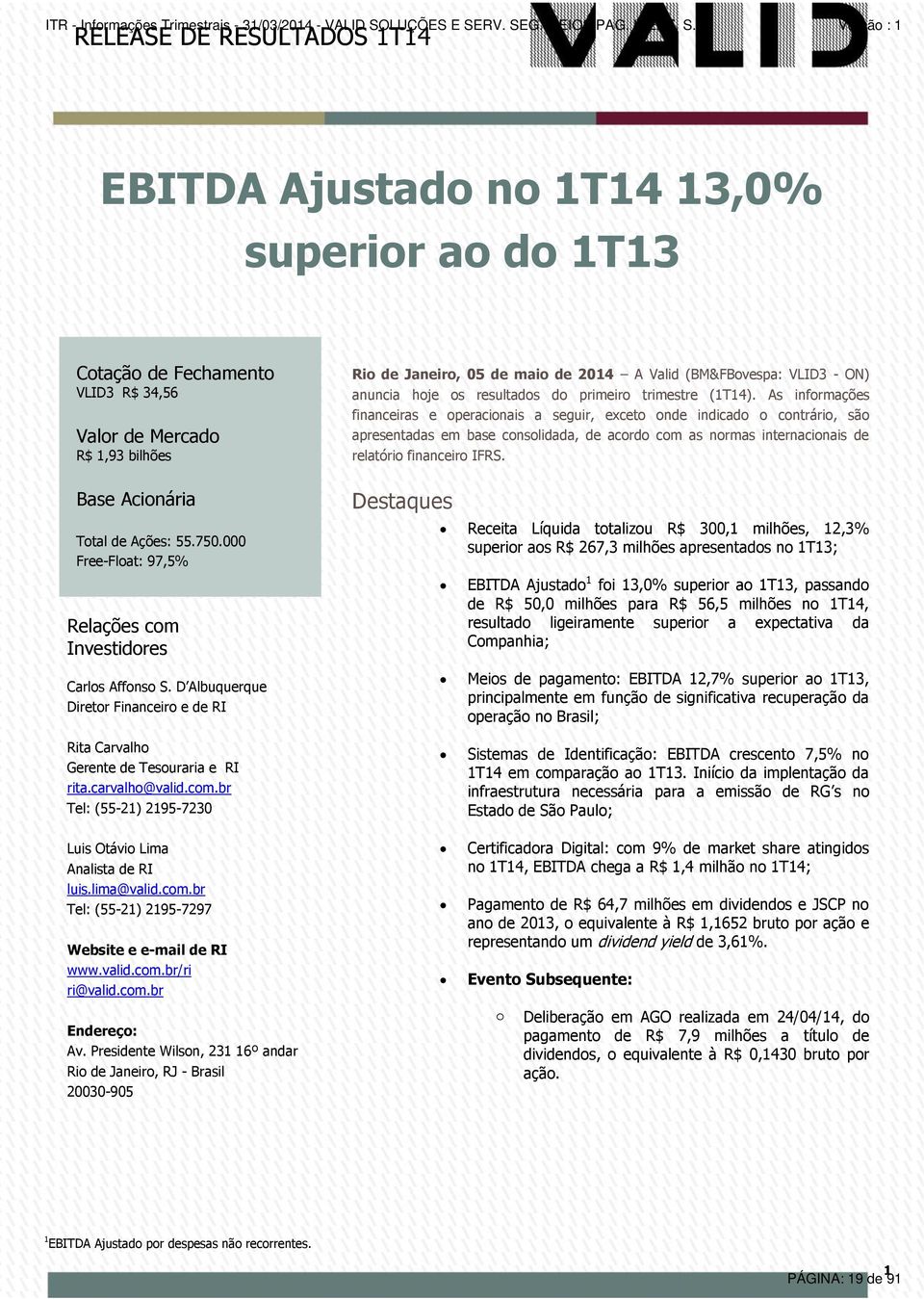 D Albuquerque Diretor Financeiro e de RI Rio de Janeiro, 05 de maio de 2014 A Valid (BM&FBovespa: VLID3 - ON) anuncia hoje os resultados do primeiro trimestre (1T14).