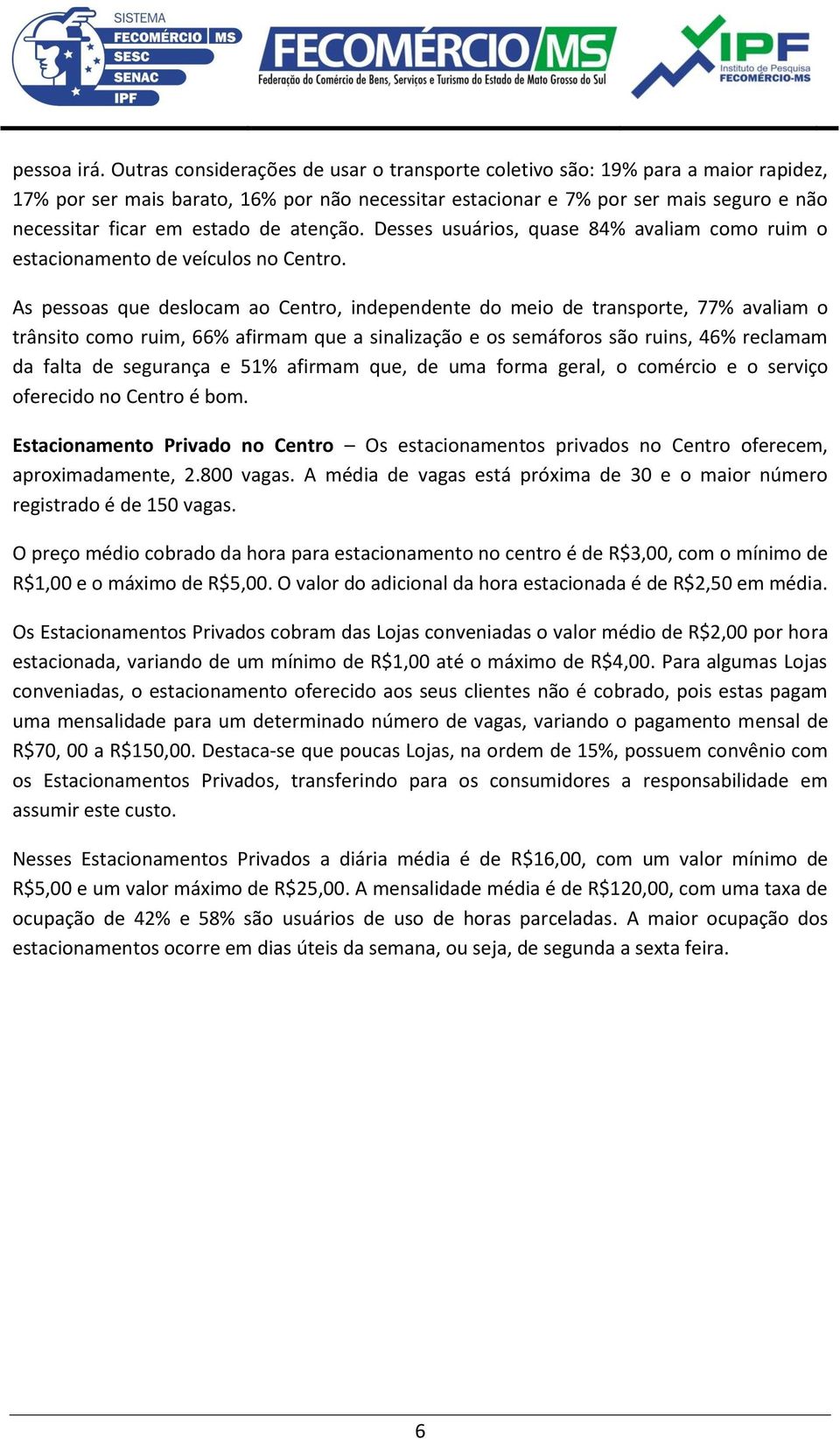 de atenção. Desses usuários, quase 84% avaliam como ruim o estacionamento de veículos no Centro.