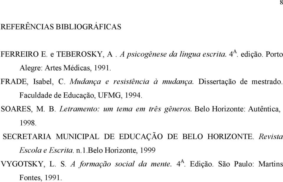 Faculdade de Educação, UFMG, 1994. SOARES, M. B. Letramento: um tema em três gêneros. Belo Horizonte: Autêntica, 1998.