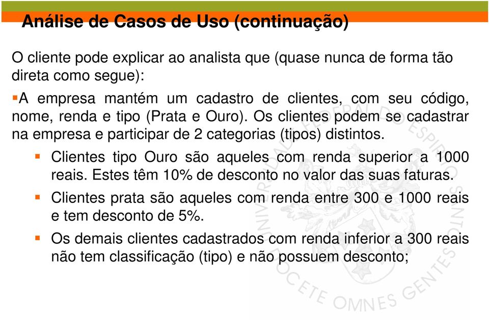 Clientes tipo Ouro são aqueles com renda superior a 1000 reais. Estes têm 10% de desconto no valor das suas faturas.