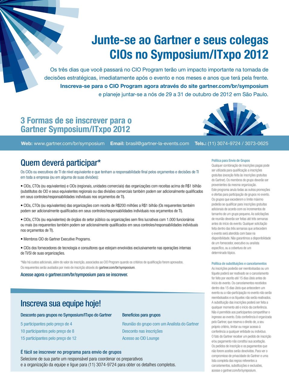 3 Formas de se inscrever para o Gartner Symposium/ITxpo 2012 Web: www.gartner.com/br/symposium Email: brasil@gartner-la-events.com Tels.