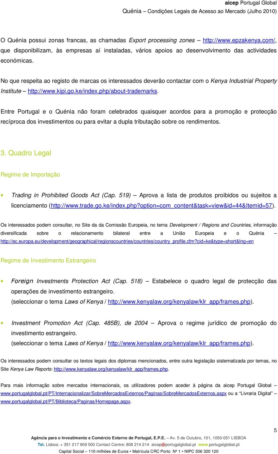 No que respeita ao registo de marcas os interessados deverão contactar com o Kenya Industrial Property Institute http://www.kipi.go.ke/index.php/about-trademarks.