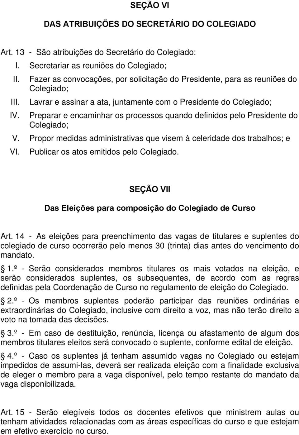 definidos pelo Presidente do Colegiado; V. Propor medidas administrativas que visem à celeridade dos trabalhos; e VI. Publicar os atos emitidos pelo Colegiado.