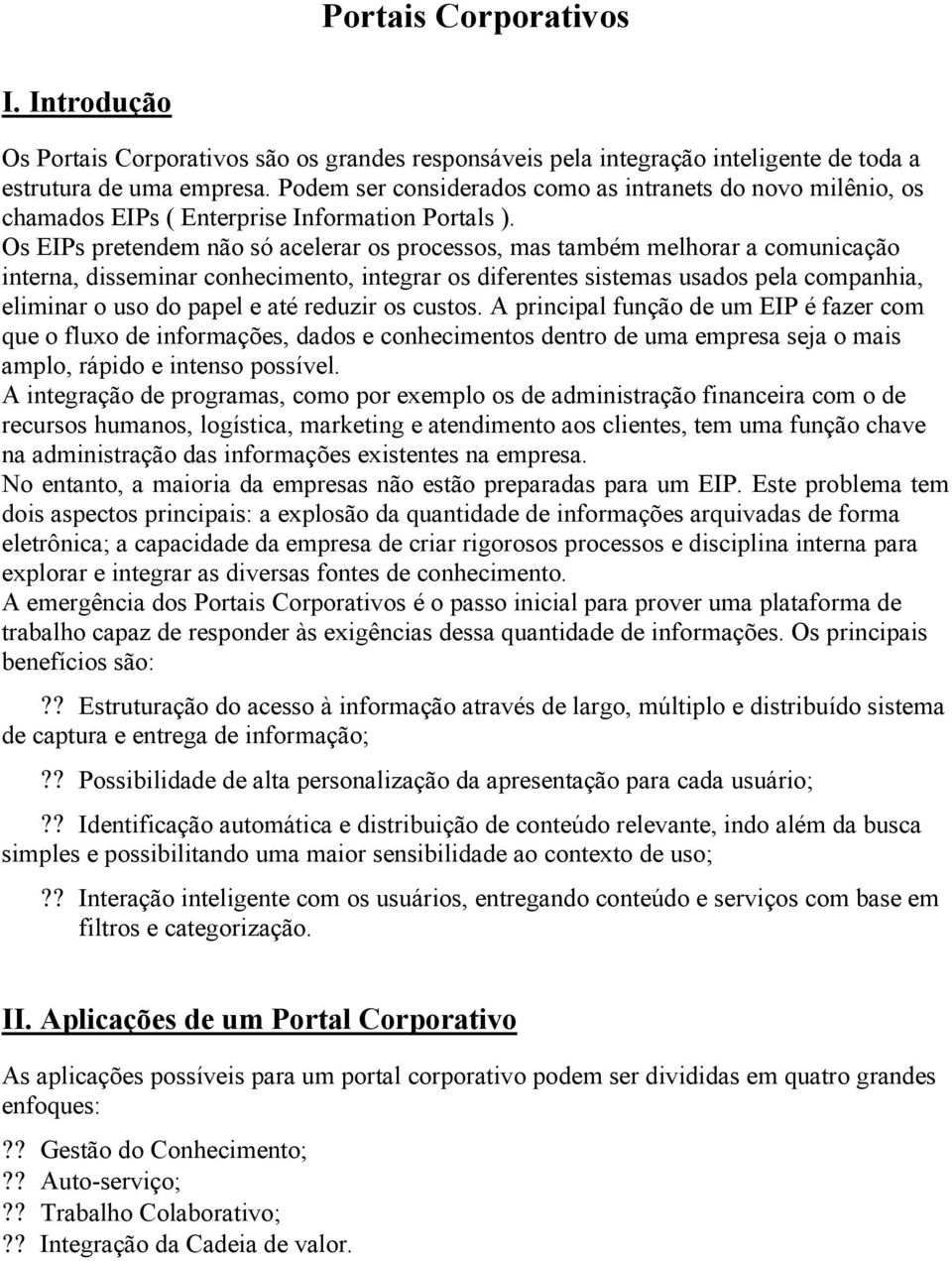 Os EIPs pretendem não só acelerar os processos, mas também melhorar a comunicação interna, disseminar conhecimento, integrar os diferentes sistemas usados pela companhia, eliminar o uso do papel e