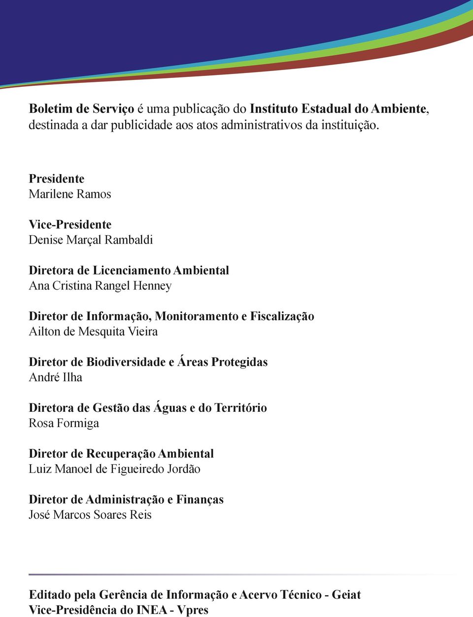 Fiscalização Ailton de Mesquita Vieira Diretor de Biodiversidade e Áreas Protegidas André Ilha de Gestão das Águas e do Território Rosa Formiga Diretor de