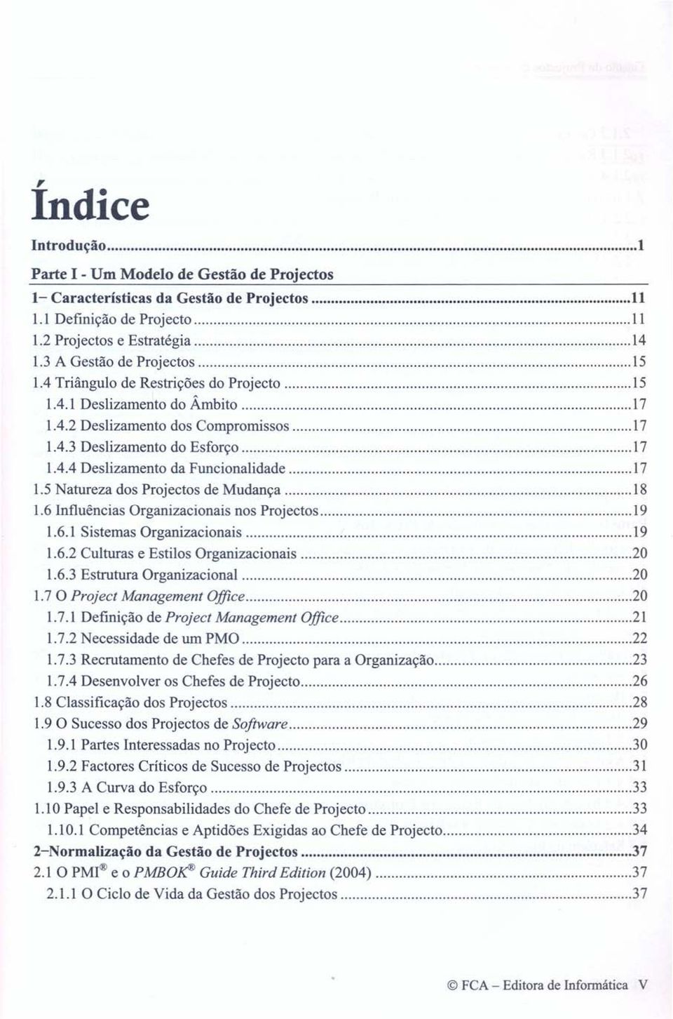 3 Des1izamento do Esforço 17 10404 Deslizamento da Funcionalidade 17 1.5 Natureza dos Projectos de Mudança 18 1.6 Influências Organizacionais nos Projectos 19 1.6.1 Sistemas Organizacionais 19 1.6.2 Culturas e Estilos Organizacionais 20 1.