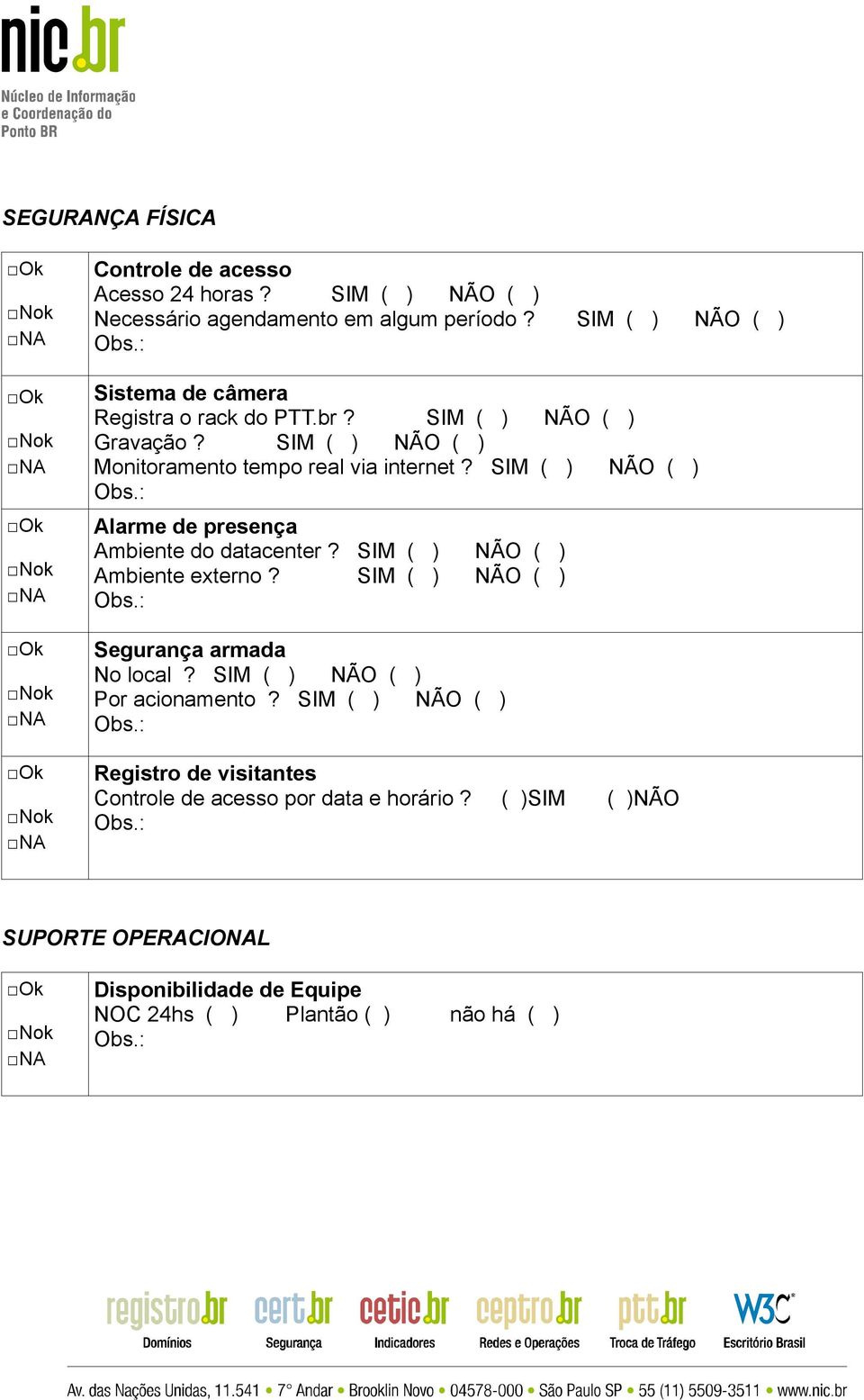 SIM ( ) NÃO ( ) Alarme de presença Ambiente do datacenter? SIM ( ) NÃO ( ) Ambiente externo? SIM ( ) NÃO ( ) Segurança armada No local?