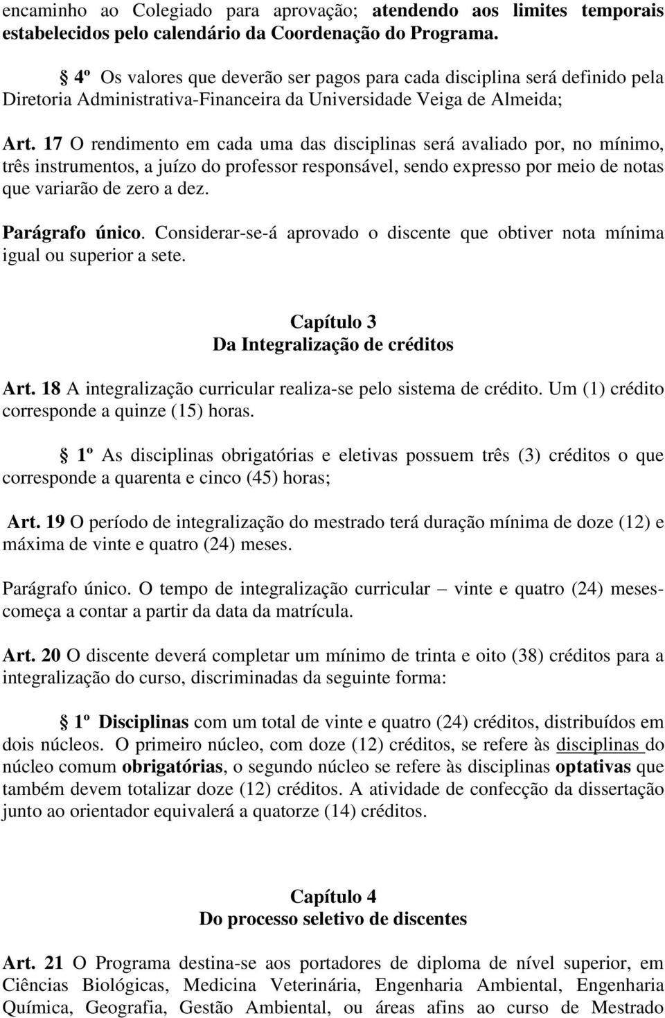 17 O rendimento em cada uma das disciplinas será avaliado por, no mínimo, três instrumentos, a juízo do professor responsável, sendo expresso por meio de notas que variarão de zero a dez.