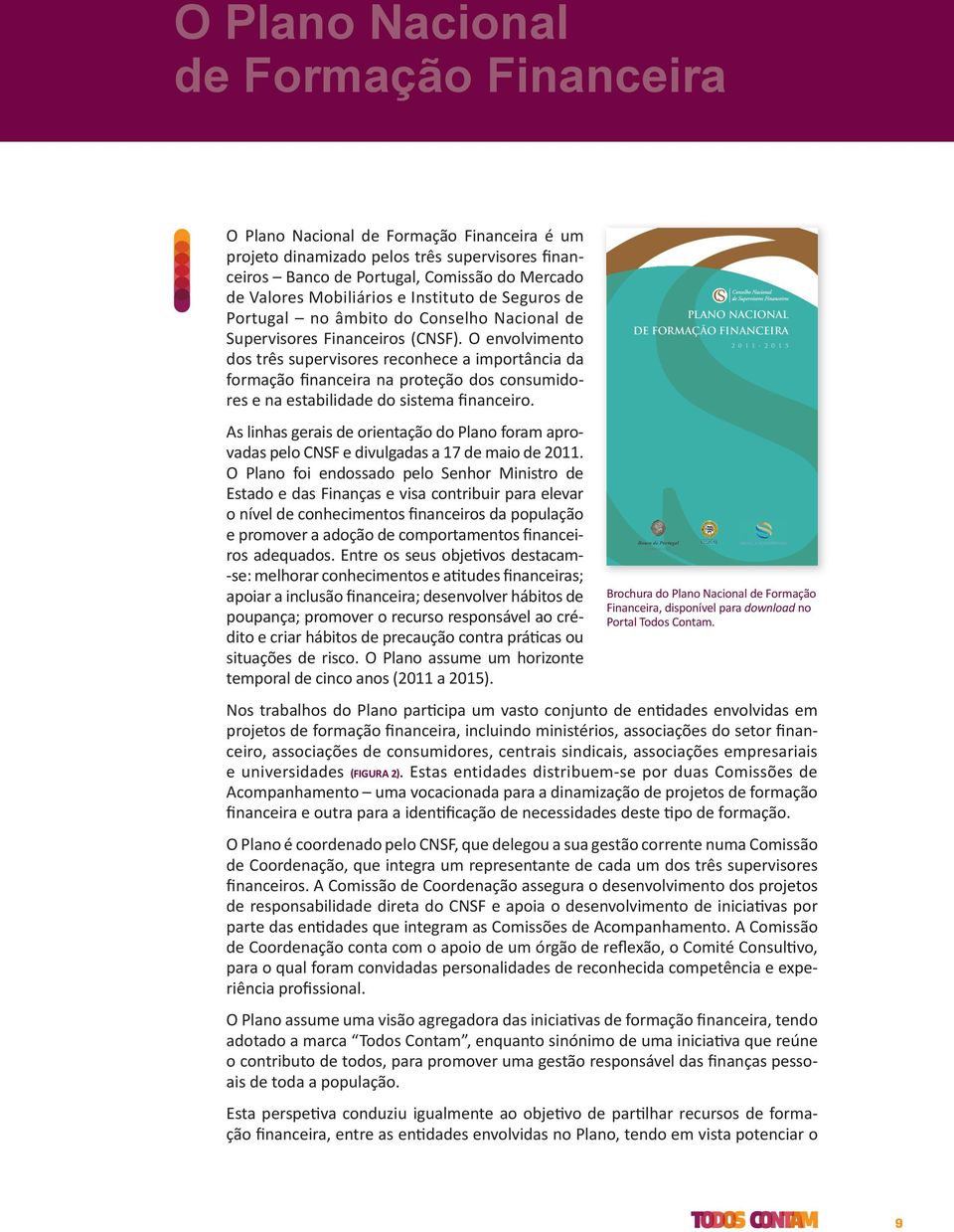 O envolvimento dos três supervisores reconhece a importância da formação financeira na proteção dos consumidores e na estabilidade do sistema financeiro.