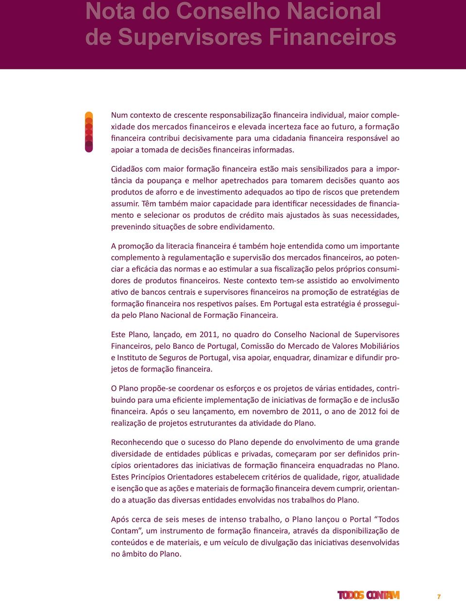 Cidadãos com maior formação financeira estão mais sensibilizados para a importância da poupança e melhor apetrechados para tomarem decisões quanto aos produtos de aforro e de investimento adequados