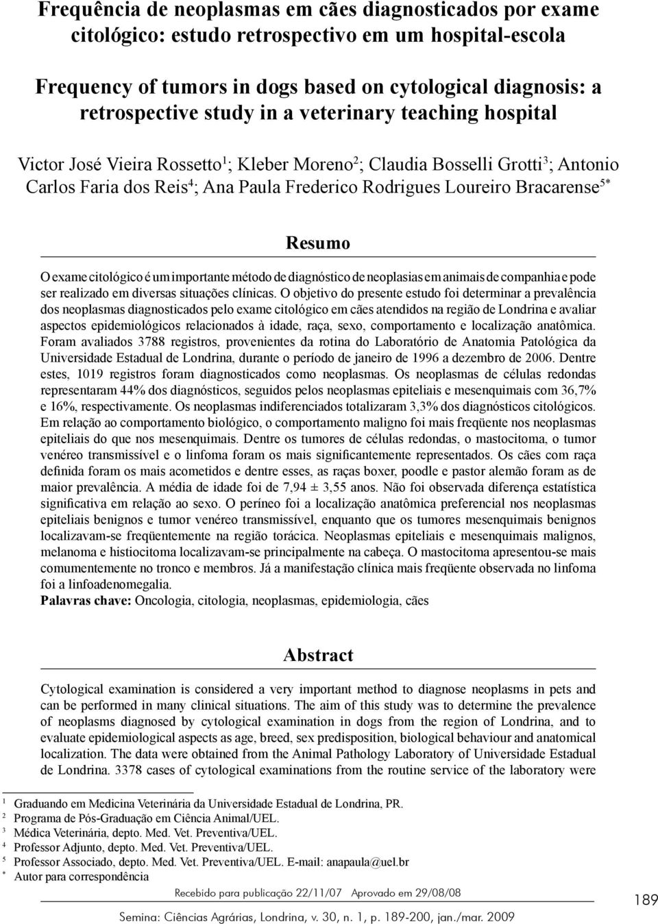 citológico é um importante método de diagnóstico de neoplasias em animais de companhia e pode ser realizado em diversas situações clínicas.