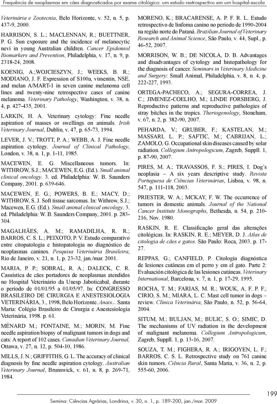 KOENIG, A.;WOJCIESZYN, J.; WEEKS, B. R.; MODIANO, J. F. Expression of Sa, vimentin, NSE, and melan A/MART- in seven canine melanoma cell lines and twenty-nine retrospective cases of canine melanoma.