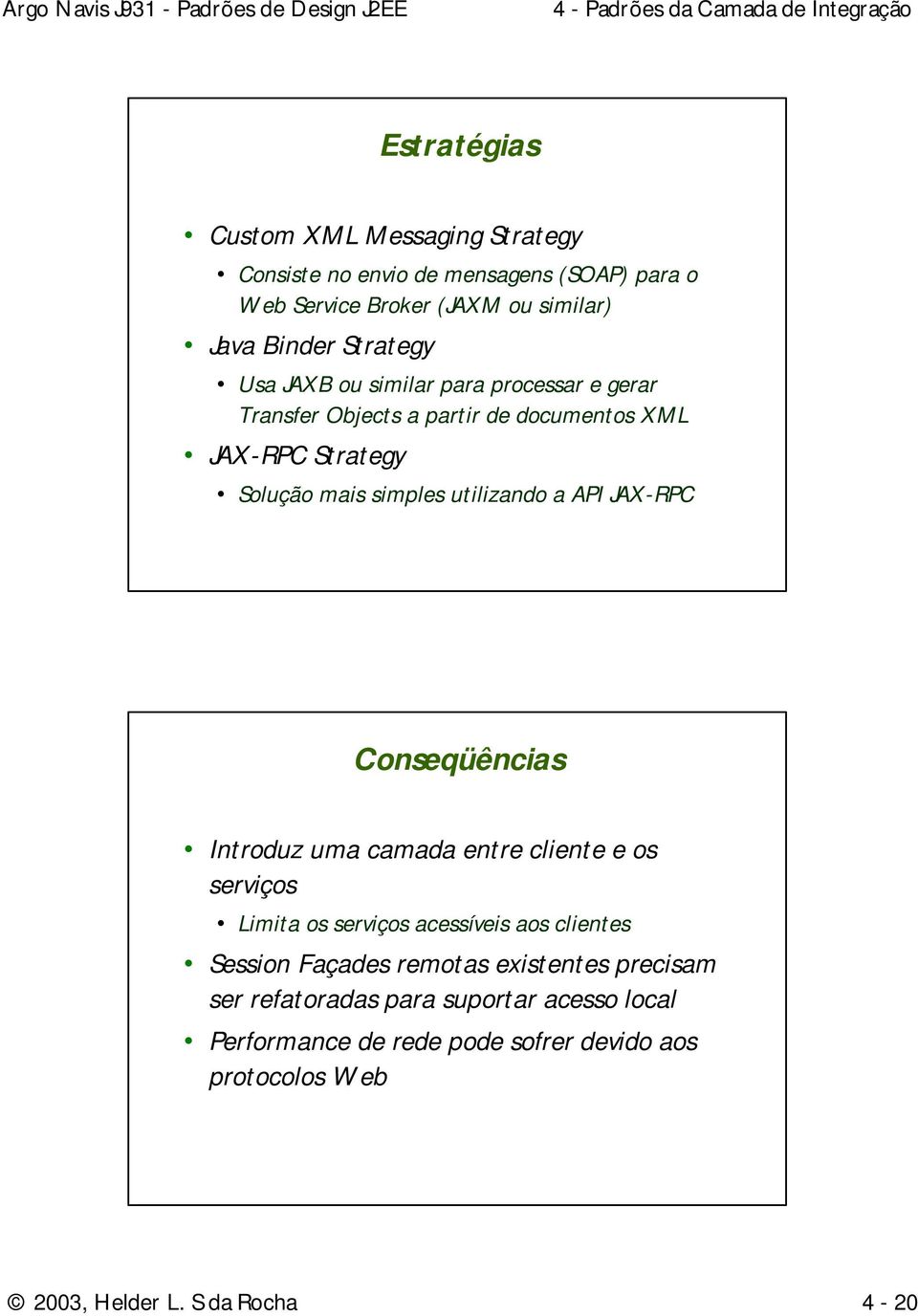 utilizando a API JAX-RPC Conseqüências Introduz uma camada entre cliente e os serviços Limita os serviços acessíveis aos clientes Session