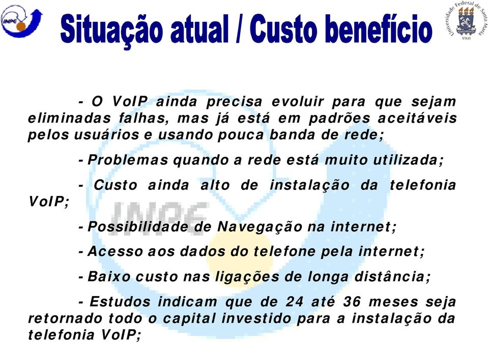 Possibilidade de Navegação na internet; - Acesso aos dados do telefone pela internet; - Baixo custo nas ligações de longa