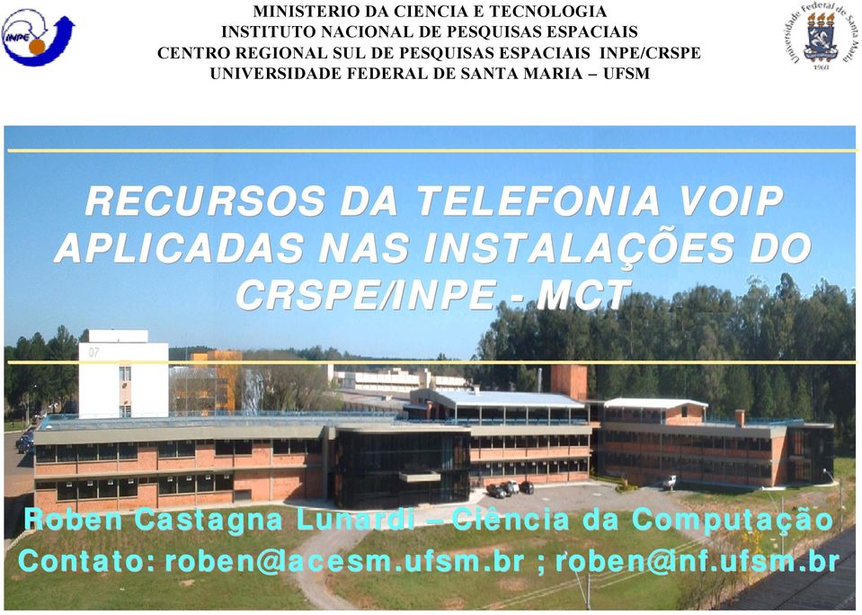 UFSM RECURSOS DA TELEFONIA VOIP APLICADAS NAS INSTALAÇÕES DO CRSPE/INPE - MCT Roben