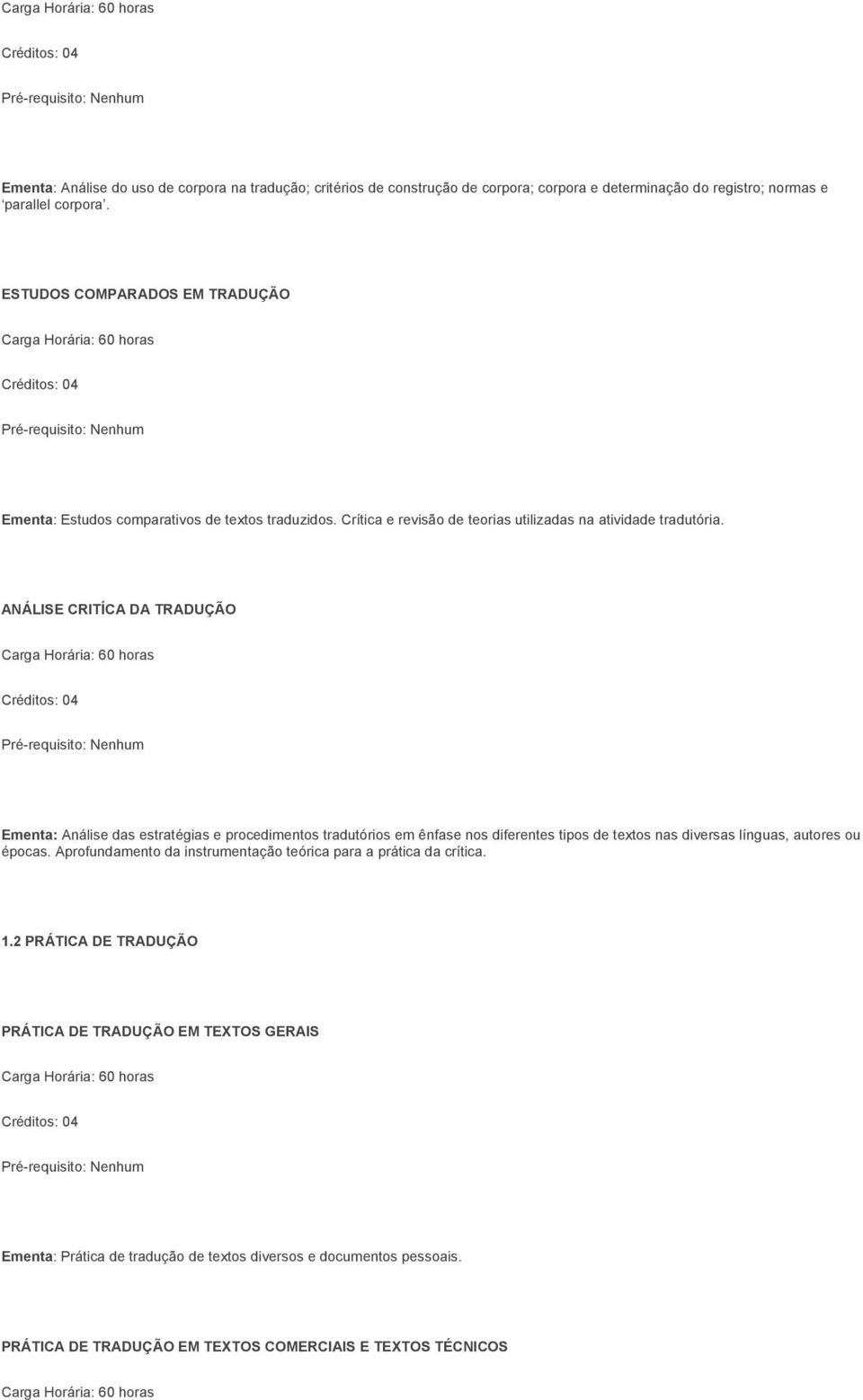 ANÁLISE CRITÍCA DA TRADUÇÃO Ementa: Análise das estratégias e procedimentos tradutórios em ênfase nos diferentes tipos de textos nas diversas línguas, autores ou épocas.