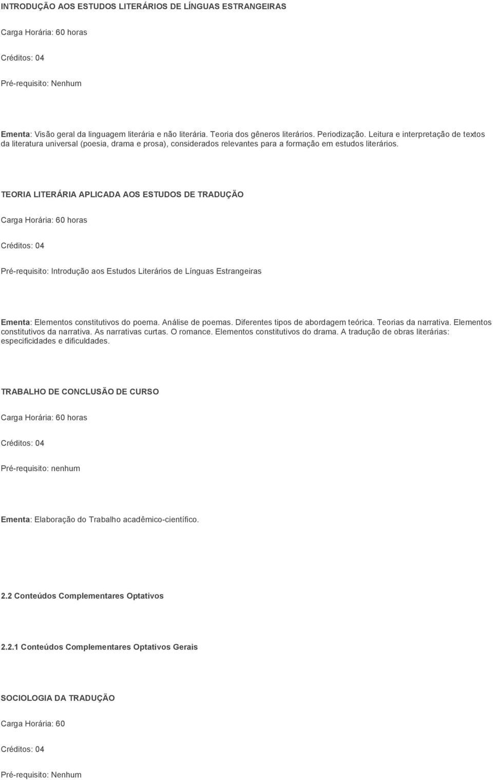 TEORIA LITERÁRIA APLICADA AOS ESTUDOS DE TRADUÇÃO Pré-requisito: Introdução aos Estudos Literários de Línguas Estrangeiras Ementa: Elementos constitutivos do poema. Análise de poemas.