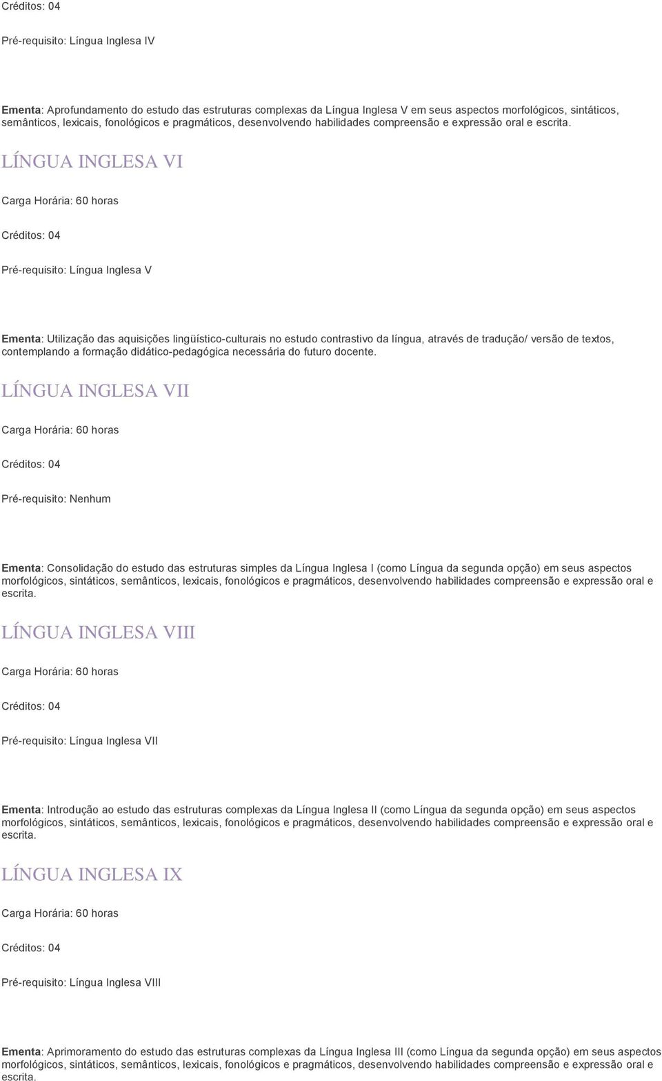 da língua, através de tradução/ versão de textos, contemplando a formação didático-pedagógica necessária do futuro docente.